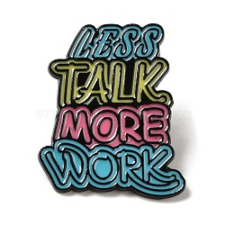 Black Zinc Alloy Brooches, Inspiring Word Less Talk More Work Enamel Pins, Colorful, 29x24x1.5mm(JEWB-M030-02A-EB)