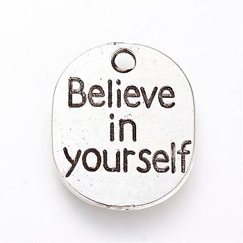 Tibetan Style Alloy Pendants, Inspirational Message Pendants, Oval with Word Believe in yourself, Cadmium Free & Lead Free, Antique Silver, 22x18.5x1mm, Hole: 2.5mm, about 400pcs/1000g