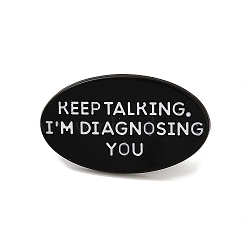 Word Keep Talking I'm Diagnosing You Alloy Black Enamel Pins Brooches for Backpack Clothes, Oval, 18x30mm(JEWB-S028-12B)